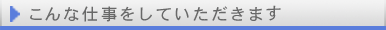 こんな仕事をしていただきます